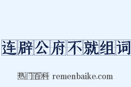 连辟公府不就组词是什么意思的图片